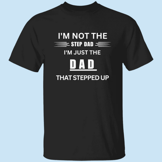 Stepped Up Dad T-shirt in black. Shirt says "I'm not the step dad, I'm just eh DAD that stepped up" - Any Gift For You