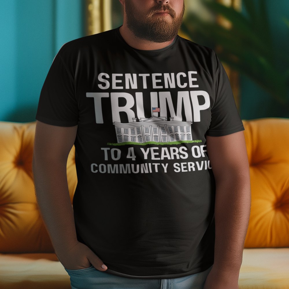 Sentence Trump to 4 Years of Community Service T-shirts in black - Any Gift For You