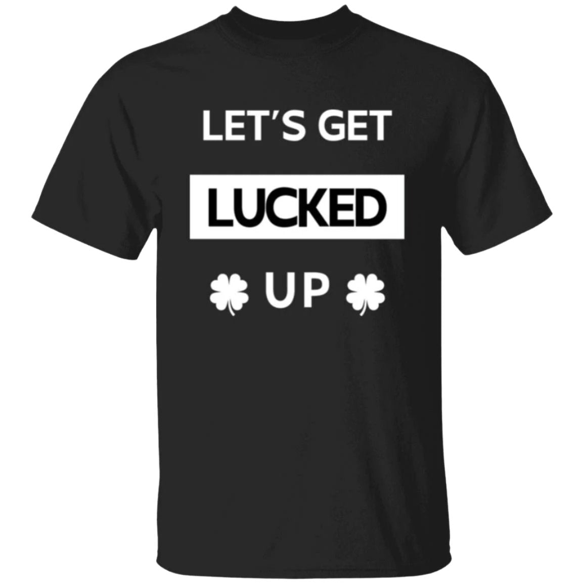 Let's Get LUCKED UP St. Patrick's Day Unisex Crewneck T-shirt black with white text - Any Gift For You