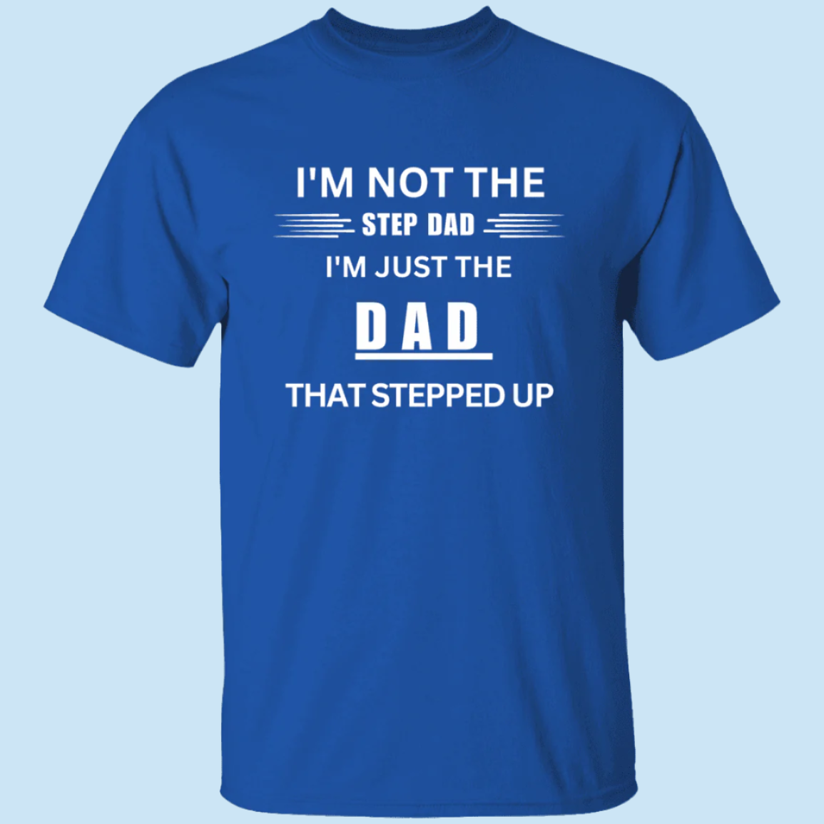 Stepped Up Dad T-shirt in royal blue. Shirt says "I'm not the step dad, I'm just eh DAD that stepped up" - Any Gift For You