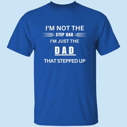 Stepped Up Dad T-shirt in royal blue. Shirt says "I'm not the step dad, I'm just eh DAD that stepped up" - Any Gift For You