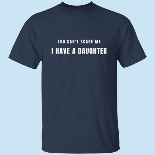 Navy Scary Daughter t-shirt. Printed in white text on the chest is the phrase: "You can't scare me, I have a daughter" - Any Gift For You