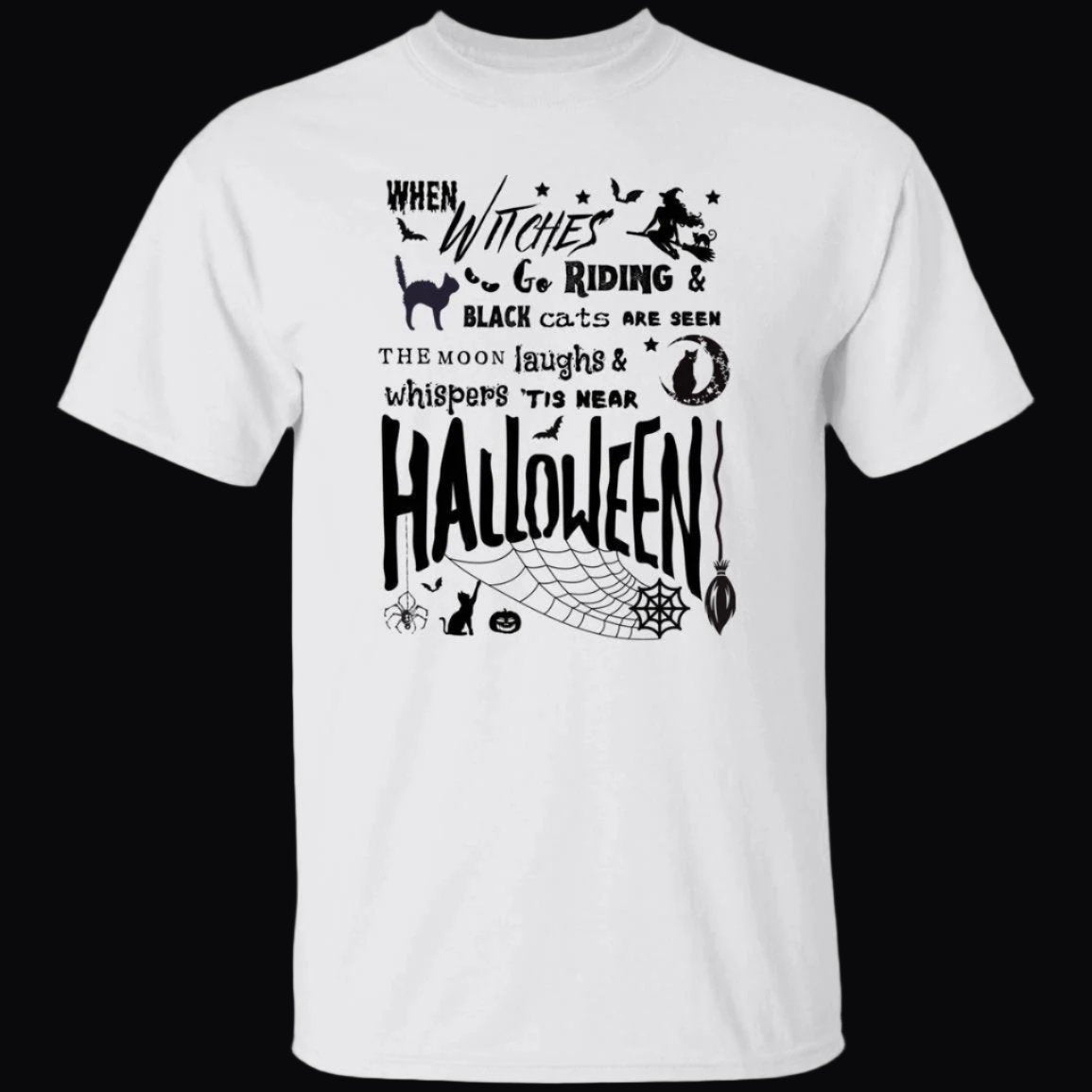 Witch Riding Unisex T-Shirt in white. Printed on the front in black with Halloween embellishments is the phrase, "When witches go riding and black cats are seen, the moon laughs and whispers 'tis near Halloween!" - Any Gift For You