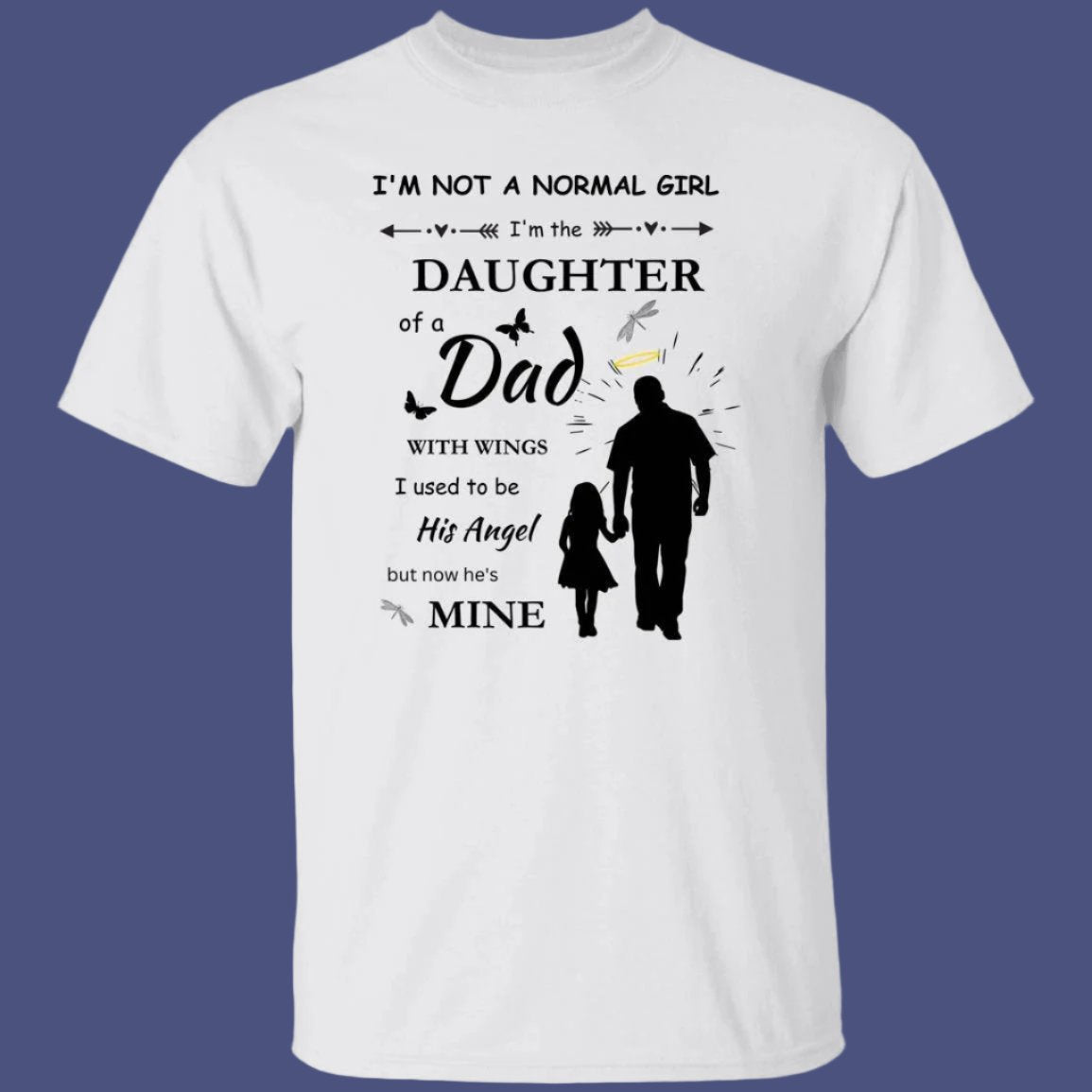 Angel Dad T-Shirt in white with a sentimental message on the front stating "I'm not a normal girl, I'm the daughter of a dad with wings. I used to be his Angel, but now he's mine" - Any Gift For You