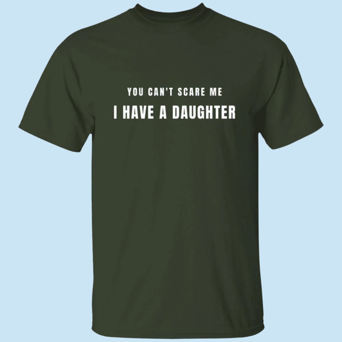 Military green Scary Daughter t-shirt. Printed in white text on the chest is the phrase: "You can't scare me, I have a daughter" - Any Gift For You