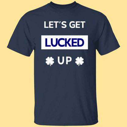 Let's Get LUCKED UP St. Patrick's Day Unisex Crewneck T-shirt Let's Get LUCKED UP St. Patrick's Day Unisex Crewneck T-shirt navy with white text - Any Gift For You