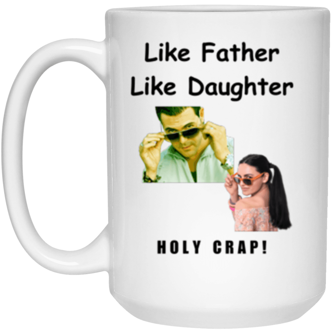 15oz high-quality white gloss ceramic mug. On the front are images of a middle-aged man peering over his glasses and a young woman doing the same while looking back over her shoulder. The printed text reads: Like father, like daughter. Holy crap! 