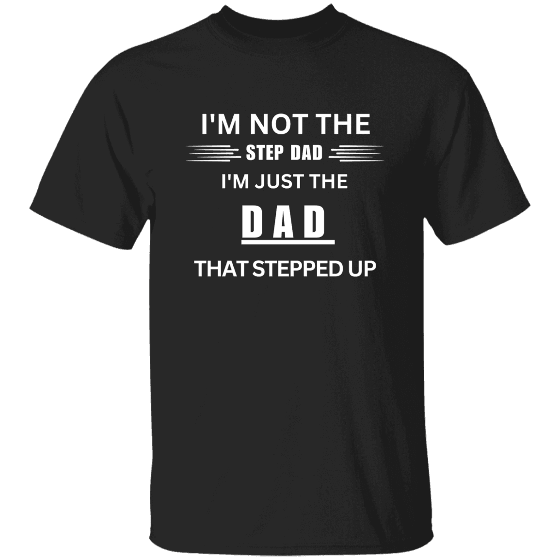 Front of the black Stepped Up Dad t-shirt. Material is heavyweight 100% cotton in a classic unisex t-shirt style. Printed in white letters on the chest is the phrase: "I'm not the Step Dad, I'm just the DAD that stepped up"