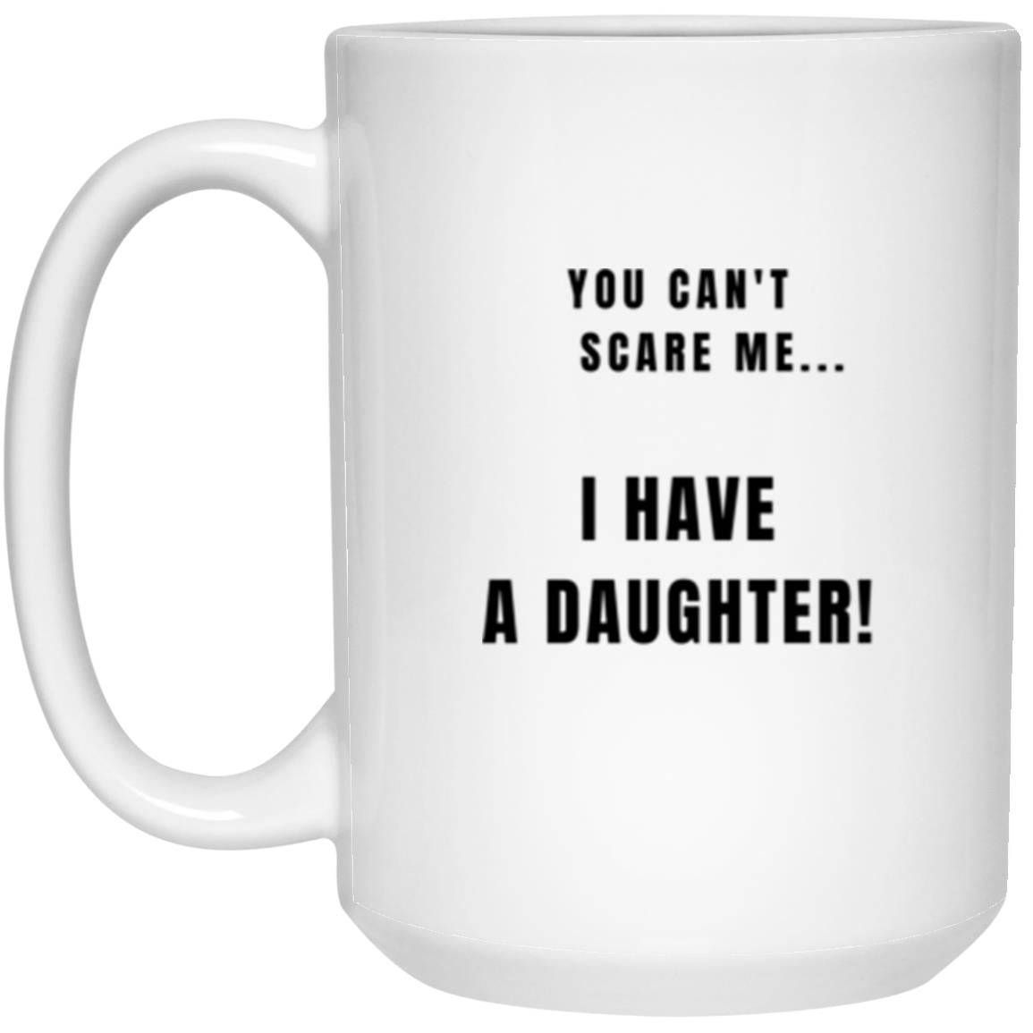 15oz high-quality white gloss ceramic mug. Printed on the mug in black text is the phrase: You can't scare me ... I have a daughter!