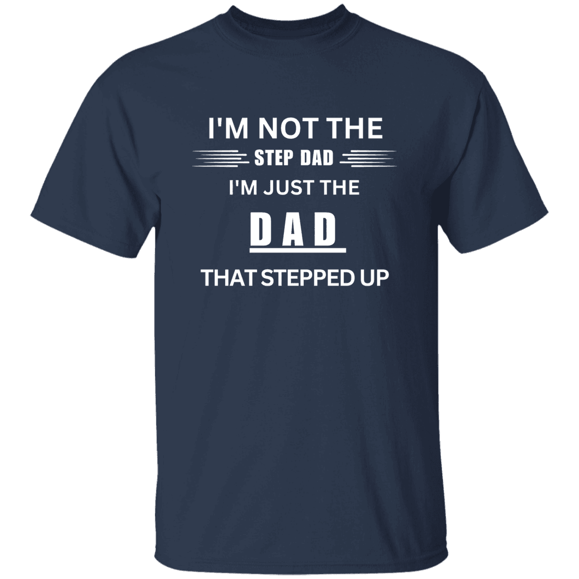 Front of the navy Stepped Up Dad t-shirt. Material is heavyweight 100% cotton in a classic unisex t-shirt style. Printed in white letters on the chest is the phrase: "I'm not the Step Dad, I'm just the DAD that stepped up"