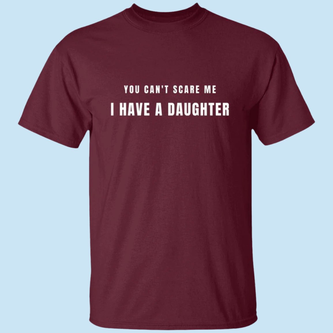 Maroon Scary Daughter t-shirt. Printed in white text on the chest is the phrase: "You can't scare me, I have a daughter" - Any Gift For You