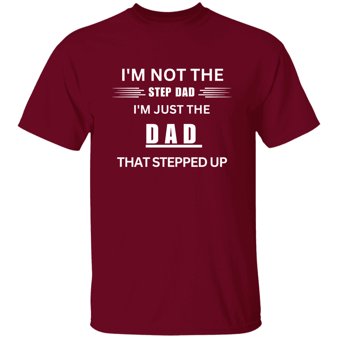 Front of the garnet red Stepped Up Dad t-shirt. Material is heavyweight 100% cotton in a classic unisex t-shirt style. Printed in white letters on the chest is the phrase: "I'm not the Step Dad, I'm just the DAD that stepped up"