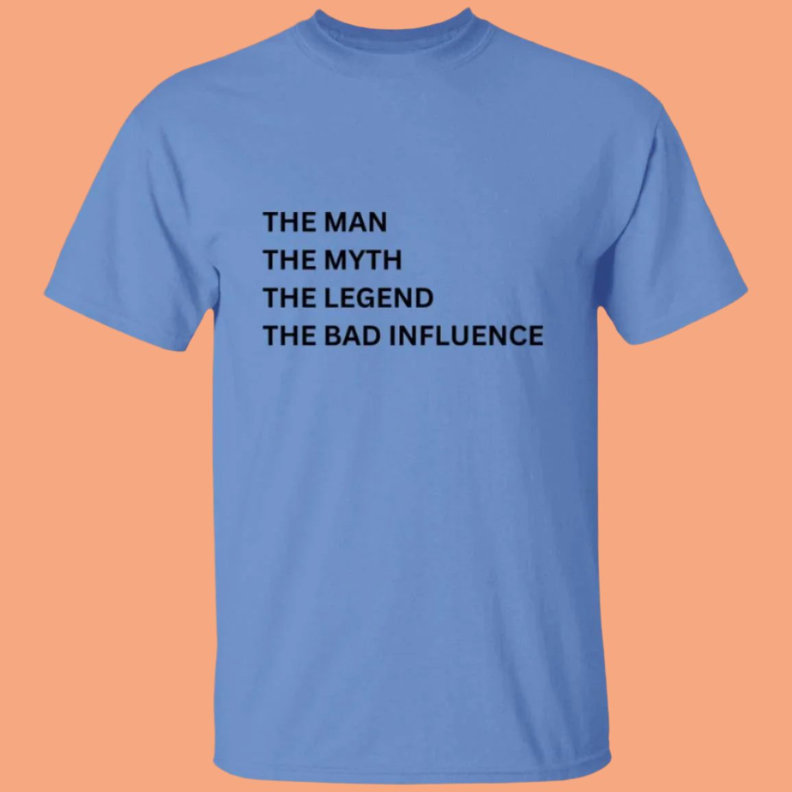 Man, Myth, Legend T-shirt in Carolina blue. Printed on the front is "The Man, The Myth, The Legend, The Bad Influence" - Any Gift For You