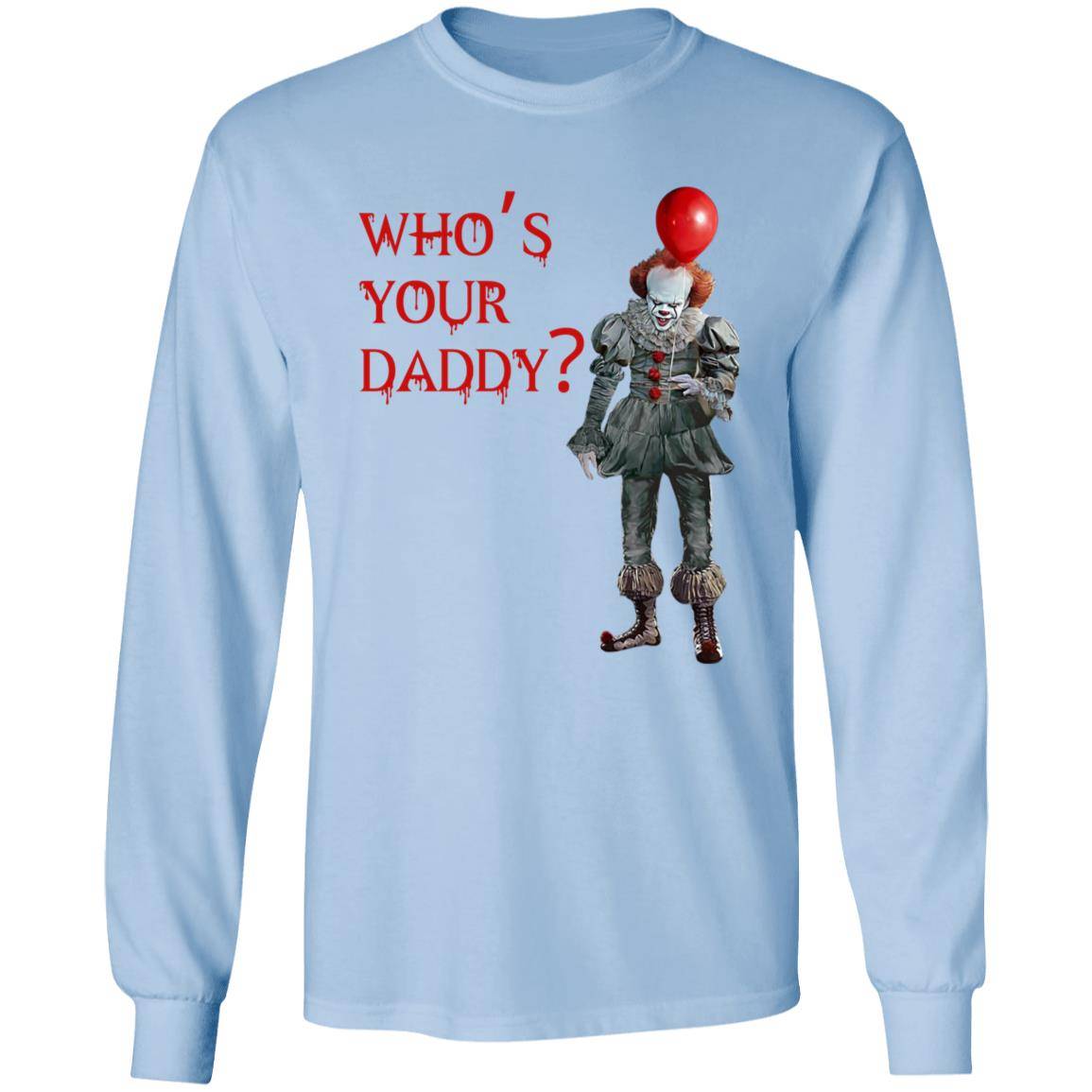Light blue unisex Halloween long sleeve t-shirt with an image of a sinister clown standing with a red balloon. The caption reads: Who's Your Daddy written in red, bloody letters. The clown is simulated to look like Pennywise the clown from the movie It.