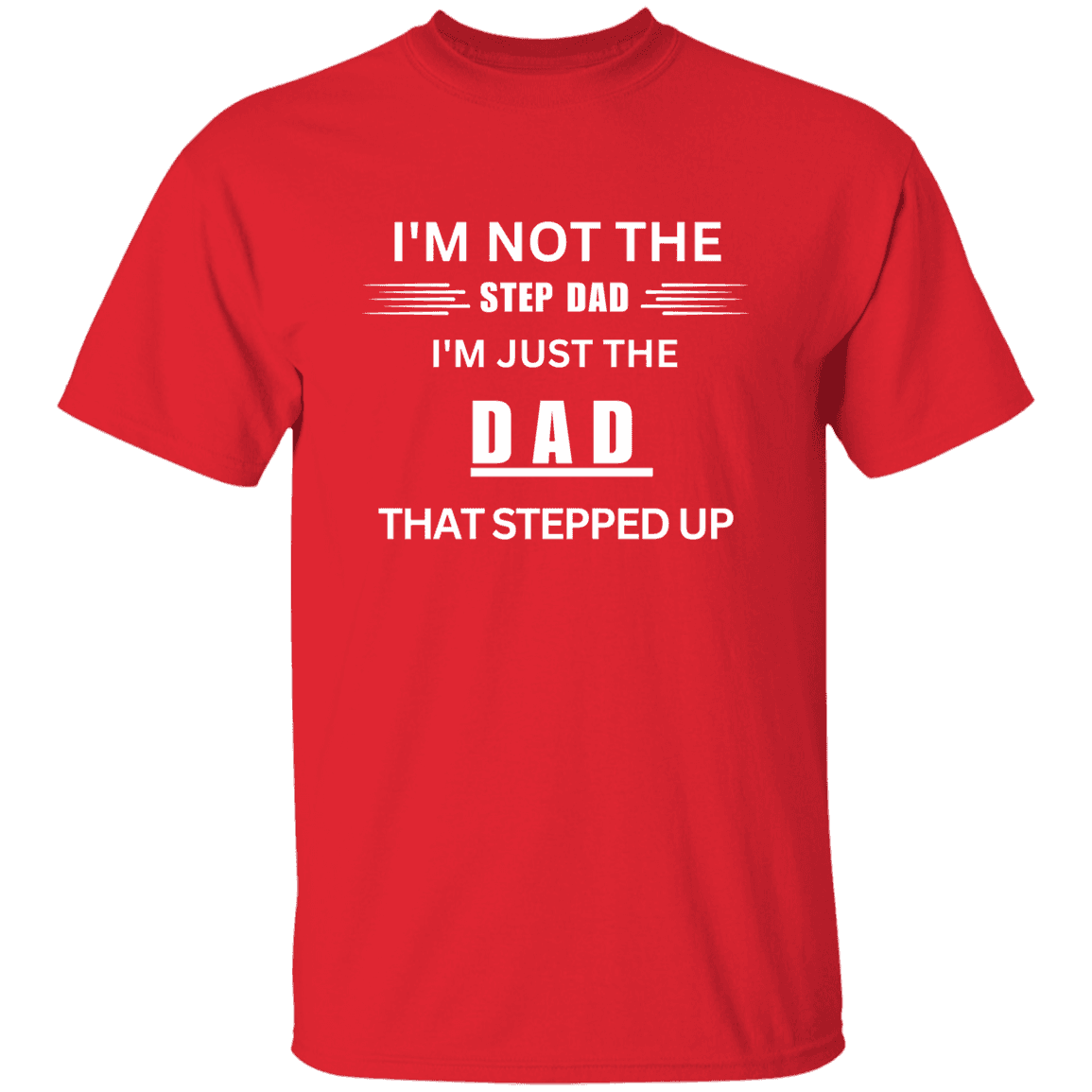 Front of the red Stepped Up Dad t-shirt. Material is heavyweight 100% cotton in a classic unisex t-shirt style. Printed in white letters on the chest is the phrase: "I'm not the Step Dad, I'm just the DAD that stepped up"