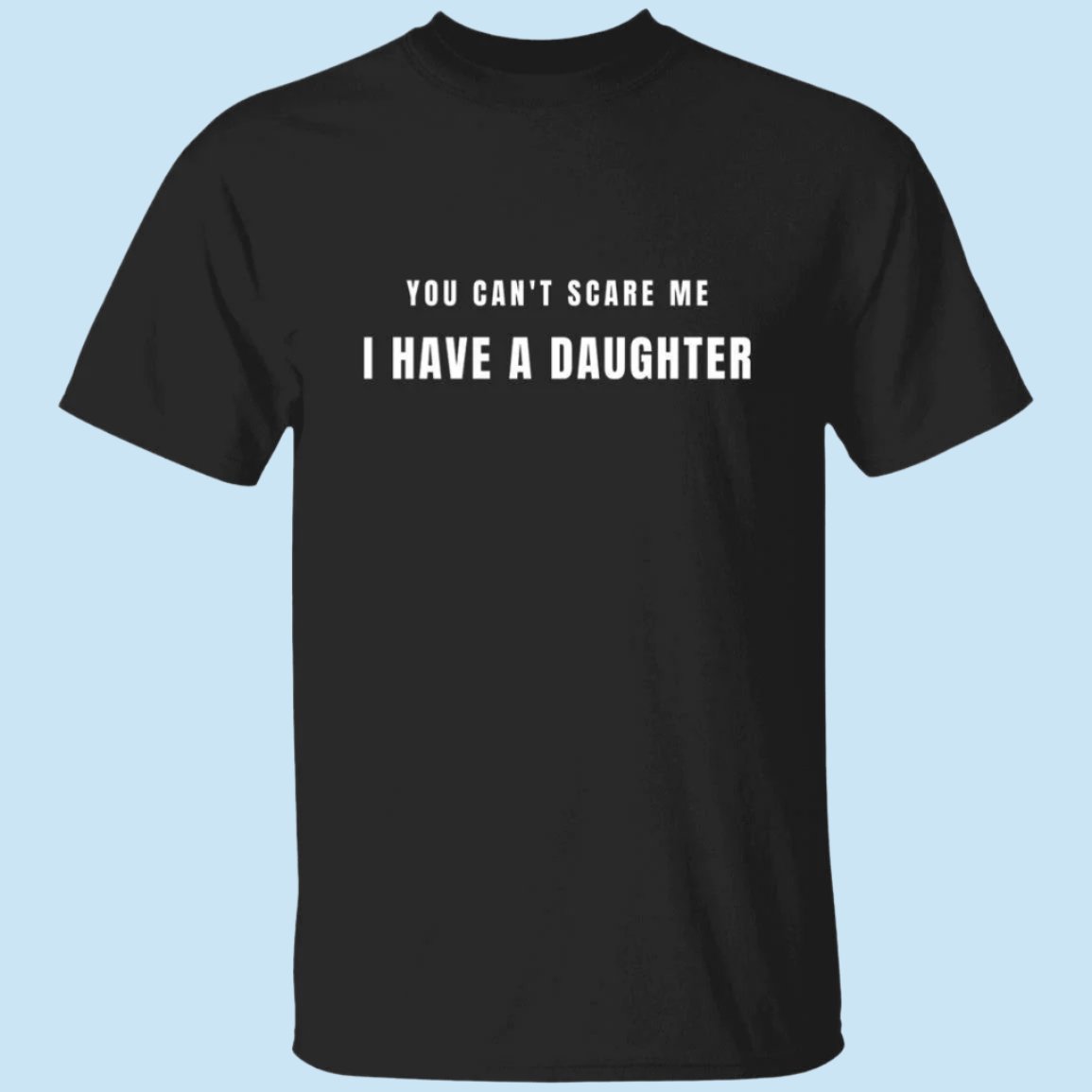 Black Scary Daughter t-shirt. Printed in white text on the chest is the phrase: "You can't scare me, I have a daughter" - Any Gift For You