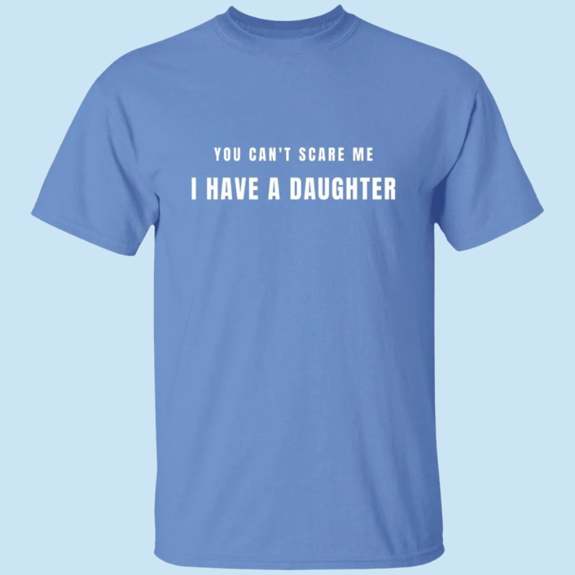 Carolina blue Scary Daughter t-shirt. Printed in white text on the chest is the phrase: "You can't scare me, I have a daughter" - Any Gift For You