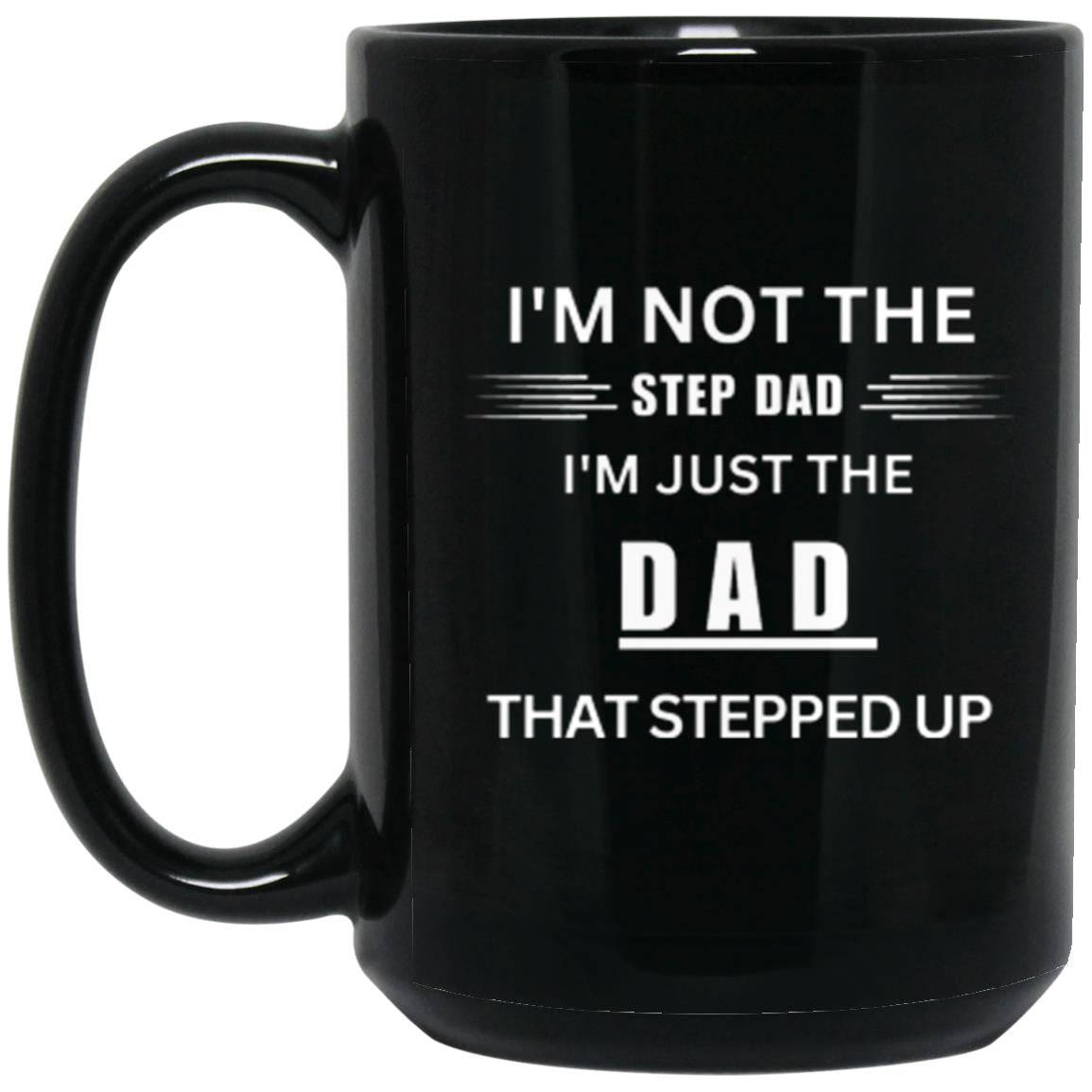 15oz high-quality black gloss ceramic mug. Printed on the mug in white letters is the phrase: I'm not the Step Dad, I'm just the DAD that stepped up