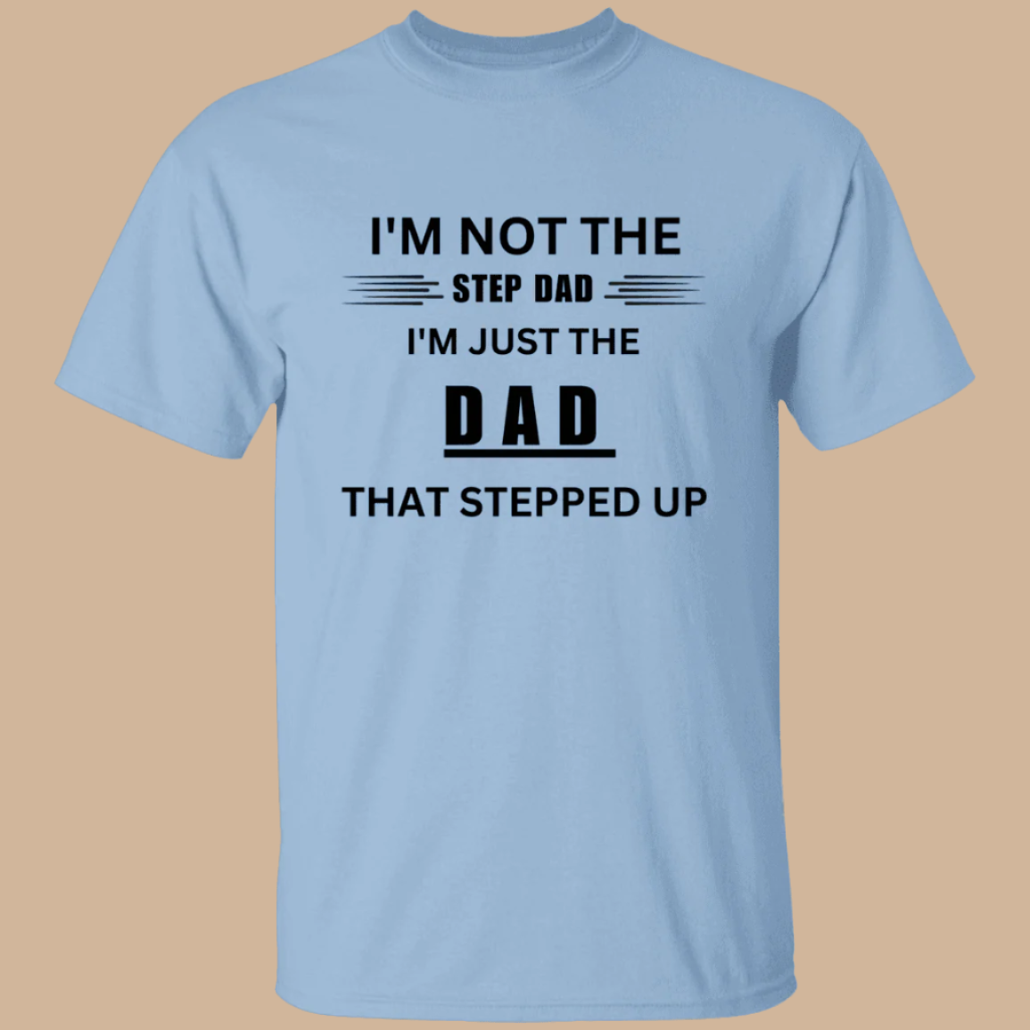 Stepped Up Dad T-shirt in light blue. Shirt says "I'm not the step dad, I'm just eh DAD that stepped up" - Any Gift For You