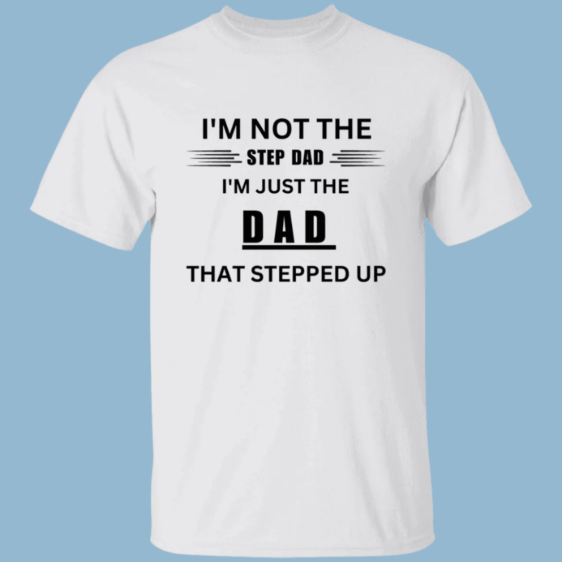 Stepped Up Dad T-shirt in white. Shirt says "I'm not the step dad, I'm just eh DAD that stepped up" - Any Gift For You