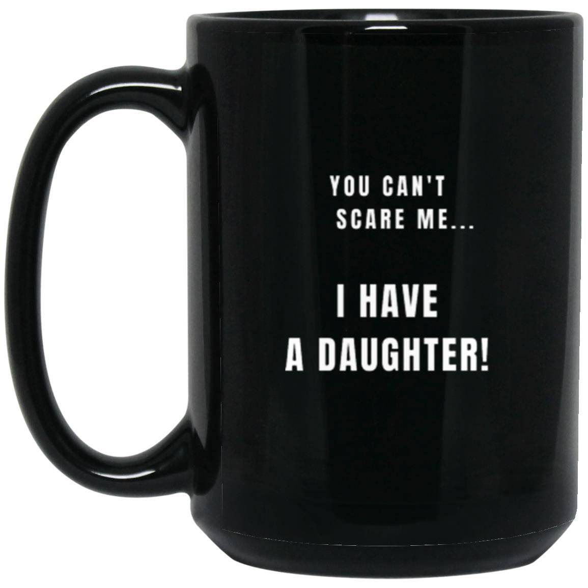 15oz high-quality black gloss ceramic mug. Printed on the mug in white text is the phrase: You can't scare me ... I have a daughter!