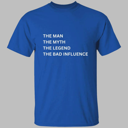 Man, Myth, Legend T-shirt in royal blue. Printed on the front is "The Man, The Myth, The Legend, The Bad Influence" - Any Gift For You