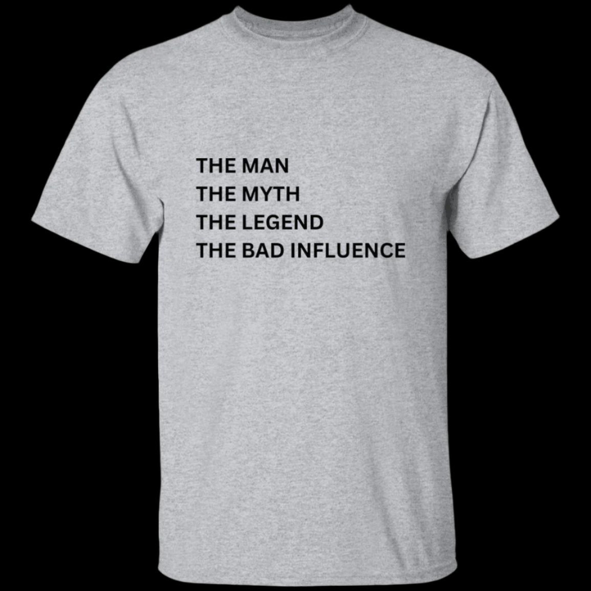 Man, Myth, Legend T-shirt in gray. Printed on the front is "The Man, The Myth, The Legend, The Bad Influence" - Any Gift For You